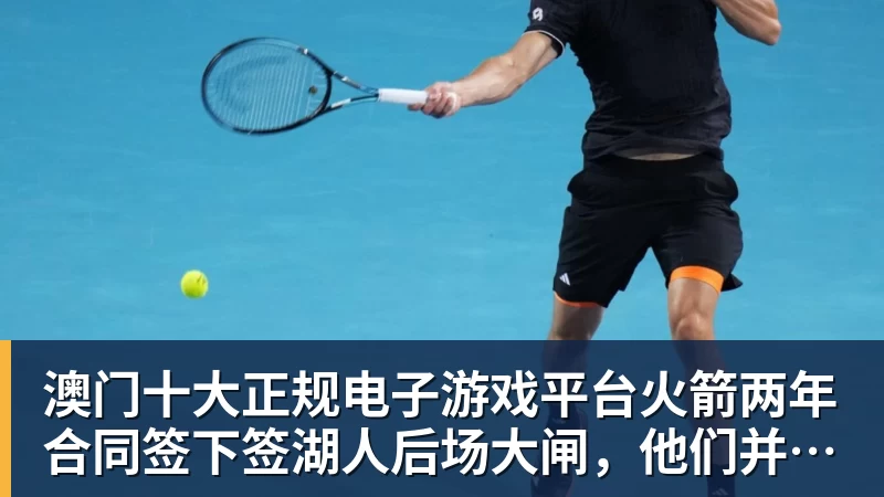 澳门十大正规电子游戏平台火箭两年合同签下签湖人后场大闸，他们并没有使用全额中产特例？