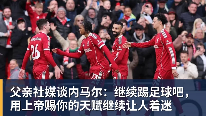 父亲社媒谈内马尔：继续踢足球吧，用上帝赐你的天赋继续让人着迷