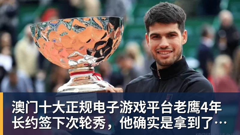 澳门十大正规电子游戏平台老鹰4年长约签下次轮秀，他确实是拿到了自己想要的合同？