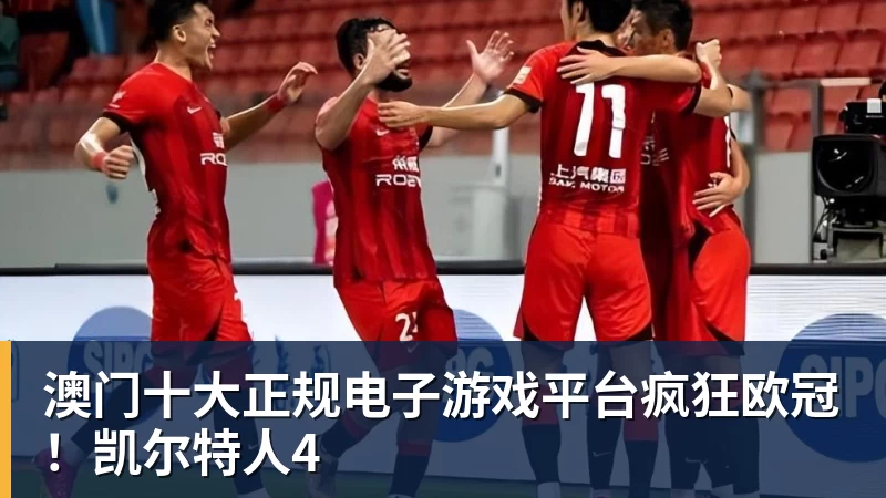 澳门十大正规电子游戏平台疯狂欧冠！凯尔特人4