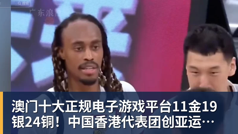 澳门十大正规电子游戏平台11金19银24铜!中国香港代表团创亚运会历史最佳成绩
