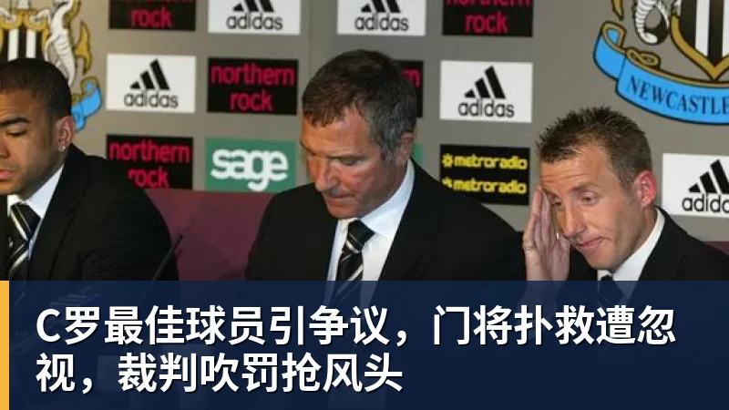 C罗最佳球员引争议，门将扑救遭忽视，裁判吹罚抢风头
