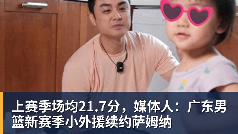 上赛季场均21.7分，媒体人：广东男篮新赛季小外援续约萨姆纳