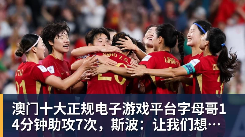 澳门十大正规电子游戏平台字母哥14分钟助攻7次，斯波：让我们想起魔术师